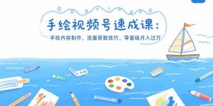 手绘视频号速成课：手绘内容制作，流量获取技巧，零基础月入过万-理想项目库