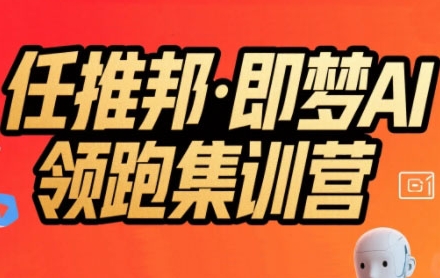任推邦·即梦AI领跑集训营，低粉号冷启动，单条视频变现1.2W实操-理想项目库