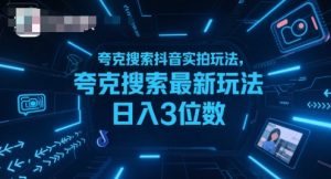 夸克搜索抖音实拍玩法，夸克搜索最新玩法日入3位数-理想项目库