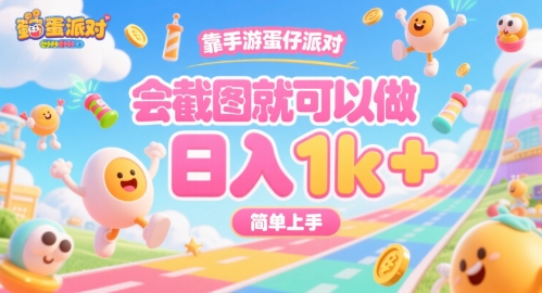 靠手游蛋仔派对，会截图就可以做，日入1k+，简单上手【揭秘】-理想项目库