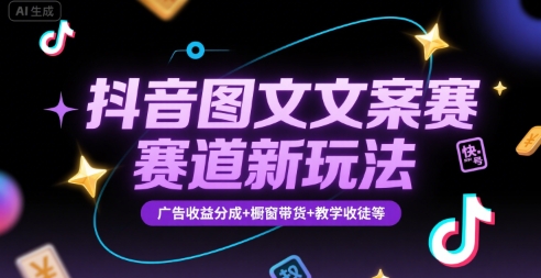 抖音图文文案赛道新玩法，快速养号起号，广告收益分成+橱窗带货+教学收徒等-理想项目库