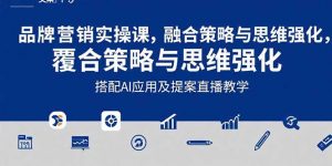 2025品牌营销实战课:覆盖文案设计写方案,搭配AI应用及提案直播教学-理想项目库