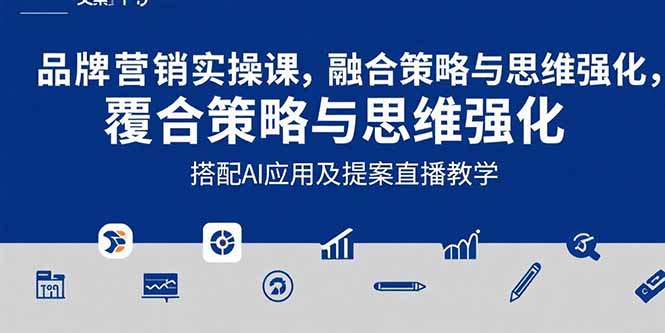 2025品牌营销实战课：覆盖文案设计写方案，搭配AI应用及提案直播教学-理想项目库