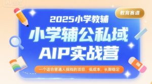 2025小学教辅公私域AIP实战营，一个适合普通人搞钱的项目，低成本，长期稳定-理想项目库
