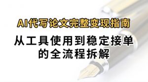 0投入月过万AI代写论文完整变现指南：从工具使用到稳定接单的全流程拆解-理想项目库