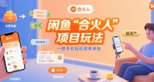 闲鱼“合火人“项目玩法一部手机轻松接单挣钱-理想项目库