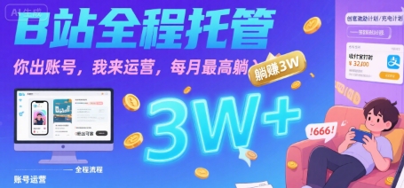 【B站全程托管 】你出账号，我来运营，每月最高躺入3W【揭秘】-理想项目库