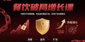 餐饮破局增长课：内卷时代突围策略，单店盈利模型打造，连锁扩张完整路径-理想项目库