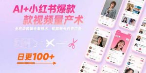 AI+小红书爆款视频量产术：全自动剪辑去重技术，矩阵账号日更百条-理想项目库