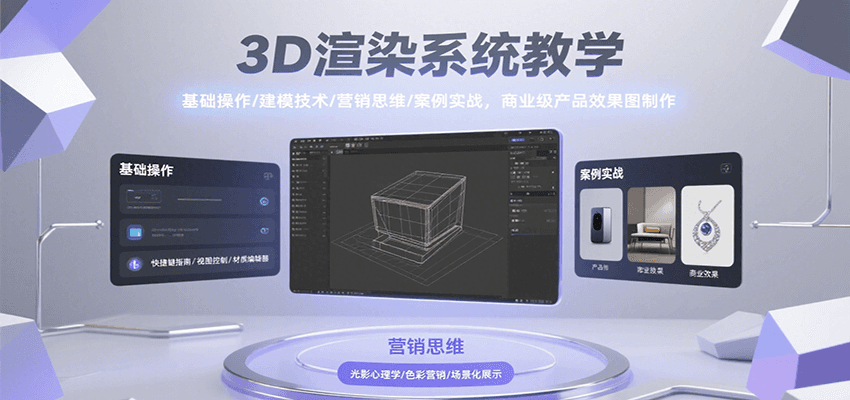 3D渲染系统教学，基础操作/建模技术/营销思维/案例实战，商业级产品效果图制作-理想项目库