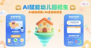 AI赋能幼儿园招生，AI自动获客+AI全自动招生-理想项目库