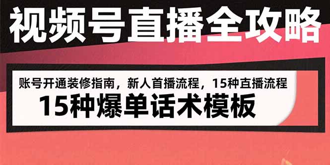 视频号直播全攻略：账号开通装修指南，新人首播流程，15种爆单话术模板-理想项目库
