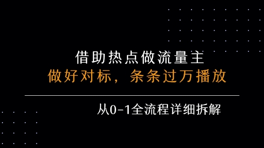 借力热点，乘顺风车玩流量主，条条过万播放， 每月收益5k+，从0-1全流程详细拆解-理想项目库