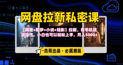 《网盘拉新私密课》第三期躺挣玩法，【网盘+即梦+小说+短剧】拉新，有手机就能操作，月入5k-理想项目库