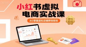 小红书虚拟电商实战课,从0掌握虚拟店铺賺钱密码(更新)-理想项目库