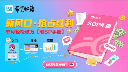 B站哔哩哔哩带货秘籍，新风口，抢占红利，单月轻松破万【附SOP手册】-理想项目库