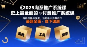 2025淘系推广系统课，史上最全面的付费推广系统课，内容质量与深度，远超绝大多数线下课-理想项目库