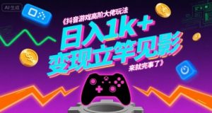 抖音游戏高阶大佬玩法，日入1k+，变现立竿见影，来就完事了【揭秘】-理想项目库