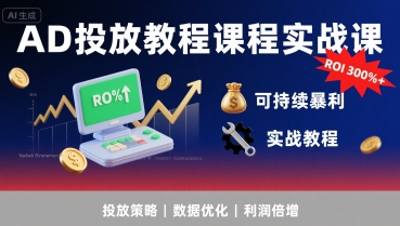 AD投放教程课程实战课，实现广告ROI300%+可持续暴利-理想项目库