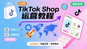 TikTok Shop从0到1运营教程，TikTok跨境电商新手必学课程-理想项目库