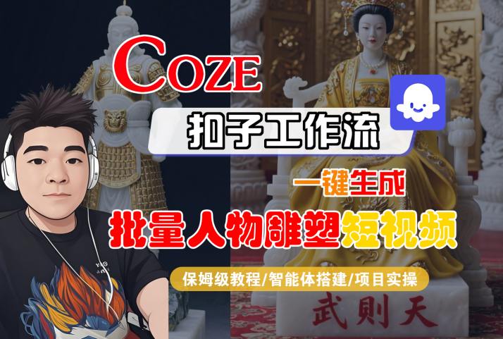 Coze扣子工作流一键生成批量人物雕塑短视频，保姆级教程-智能体搭建-项目实操-理想项目库
