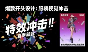 服装类短视频剪辑实战速成课，30天掌握算法适配剪辑术，完播率提升25%-理想项目库