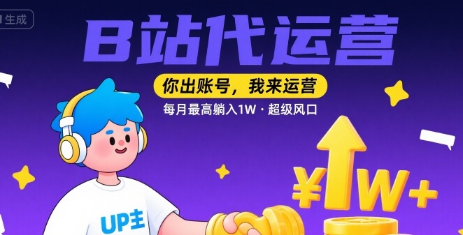 【B站代运营 】你出账号，我来运营，每月最高躺入1W，超级风口【揭秘】-理想项目库