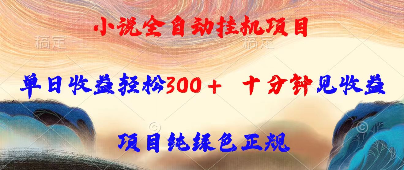 小说全自动挂机项目，单日收益轻松300，十分钟见收益，项目纯绿色正规-理想项目库
