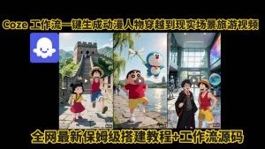 coze工作流一键生成动漫人物穿越到现实场景旅游视频，全网最新保姆级搭建教程+工作流源码-理想项目库