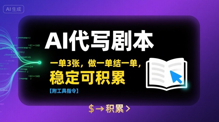 AI代写剧本，一单3张，做一单结一单，稳定可积累【附工具指令】-理想项目库