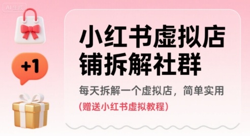 小红书虚拟店铺拆解社群，每天拆解一个虚拟店，简单实用(赠送小红书虚拟教程)-理想项目库