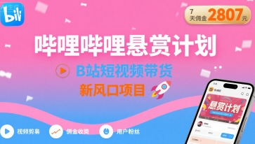 哔哩哔哩悬赏计划，B站短视频带货，7天佣金2807，新风口项目-理想项目库