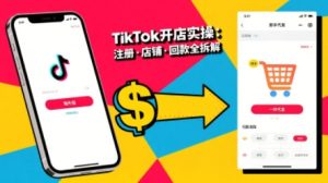TikTok从开店到投流的进阶课，从基础实操到高阶技巧一网打尽-理想项目库