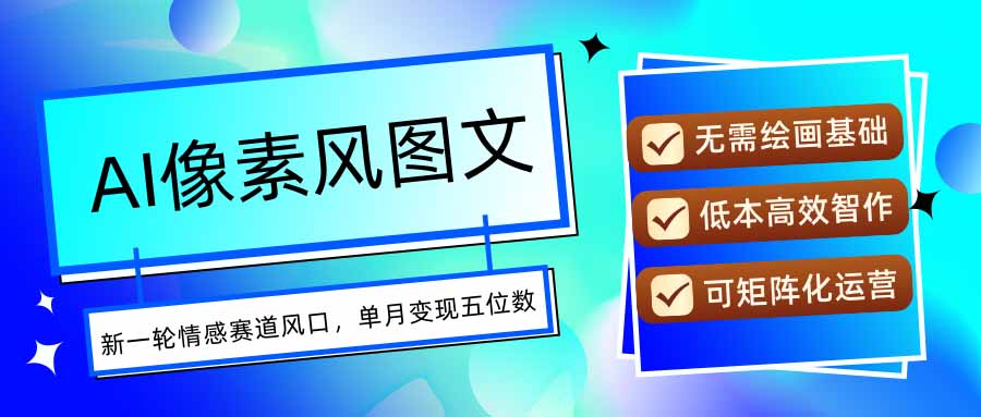 AI像素风图文超详细实操全过程，每天一小时轻松易上手，单月变现五位数-理想项目库
