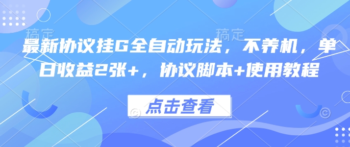 最新协议挂G全自动玩法，不用养机，单日收益2张+，协议脚本+使用教程【揭秘】-理想项目库
