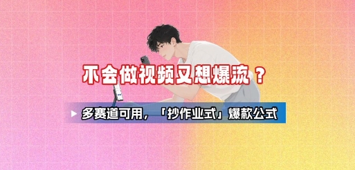 不会做视频又想爆流？多赛道可用，「抄作业式」爆款公式-理想项目库