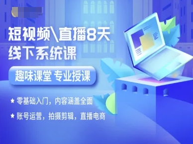 短视频直播8天线下系统课，零基础入门，内容涵盖全面，账号运营，拍摄剪辑，直播电商-理想项目库