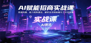 AI赋能招商实战课：思维构建、能力矩阵建设，解析全流程秘籍与工作流搭建-理想项目库