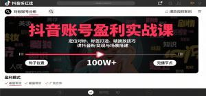 抖音账号盈利实战课,定位对标、标签打造、破播放技巧,讲涨粉变现与场景搭建-理想项目库