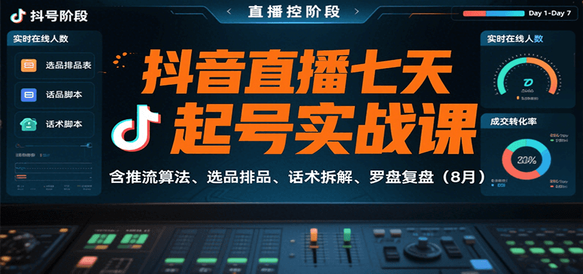 抖音直播七天起号实战课：含推流算法、选品排品、话术拆解、罗盘复盘(8月)-理想项目库