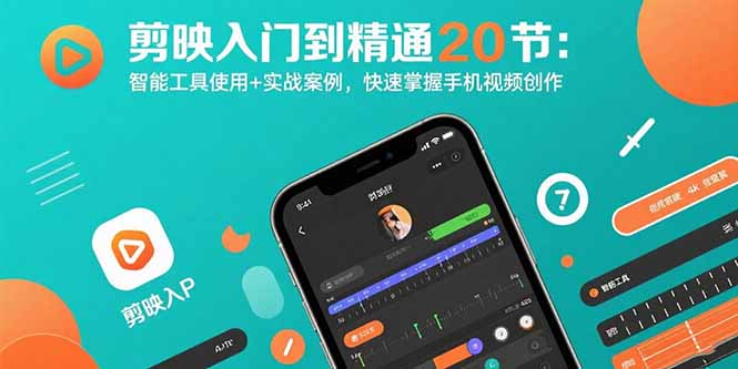 剪映入门到精通20节：智能工具使用+实战案例，快速掌握手机视频创作-理想项目库