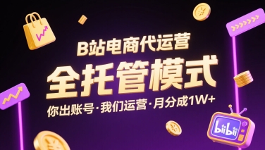 B站电商代运营，全托管模式，你出账号，我们来运营，每月分成1W+【揭秘】-理想项目库