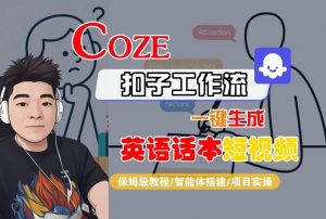 Coze扣子工作流一键生成英语话本短视频,保姆级教程-智能体搭建-项目实操-理想项目库