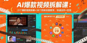 AI爆款视频拆解课:21个爆款视频拆解+38个剪映深度教学,快速创作+变现-理想项目库