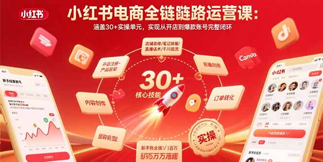 小红书电商全链路运营课：涵盖30+实操单元，实现从开店到爆款账号完整闭环-理想项目库