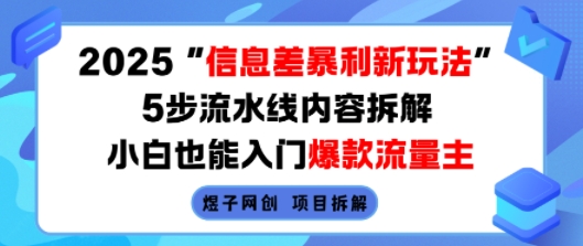 2025信息差暴利新玩法，5步流水线内容拆解，小白也能入门爆款流量主-理想项目库