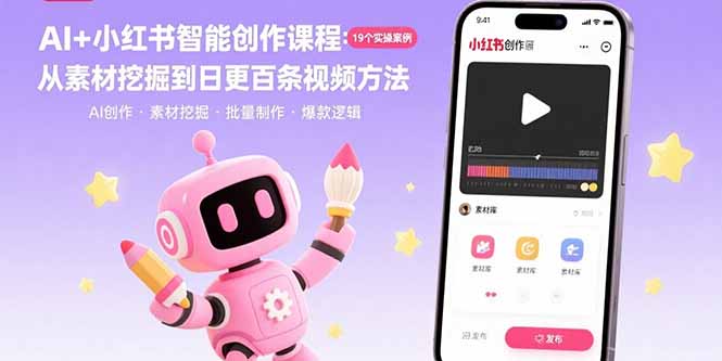 AI+小红书智能创作课程：19个实操案例 从素材挖掘到日更百条视频方法-理想项目库