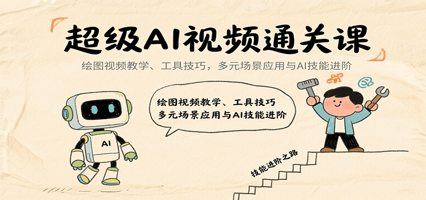 超级AI视频通关课：绘图视频教学、工具技巧，多元场景应用与AI技能进阶-理想项目库