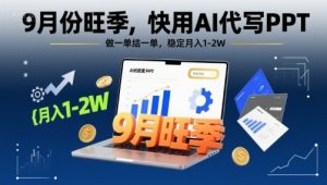 9月份旺季,快用AI代写PPT,做一单结一单,稳定月入1-2W【附AI工具和模板】-理想项目库