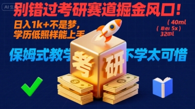 别错过考研赛道掘金风口！日入 1k + 不是梦，学历低照样能上手，保姆式教学包会，不学太可惜【揭秘】-理想项目库